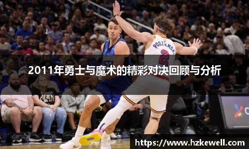 2011年勇士与魔术的精彩对决回顾与分析